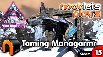 ARK Extinction How To Tame A Managarmr - Ep15 NOOBLETS PLAYS