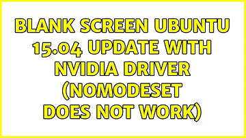 Ubuntu: Blank screen Ubuntu 15.04 update with NVIDIA driver (nomodeset does not work)