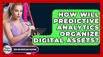 How Will Predictive Analytics Organize Digital Assets? - Video And Design Saas Solutions