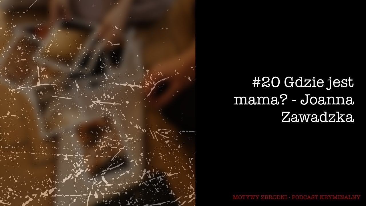 #20 Gdzie jest mama? - Joanna Zawadzka [Podcast kryminalny]