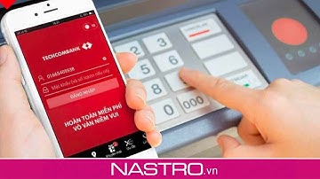 Cách rút tiền không cần thẻ Techcombank 🔸 Nastro.vn