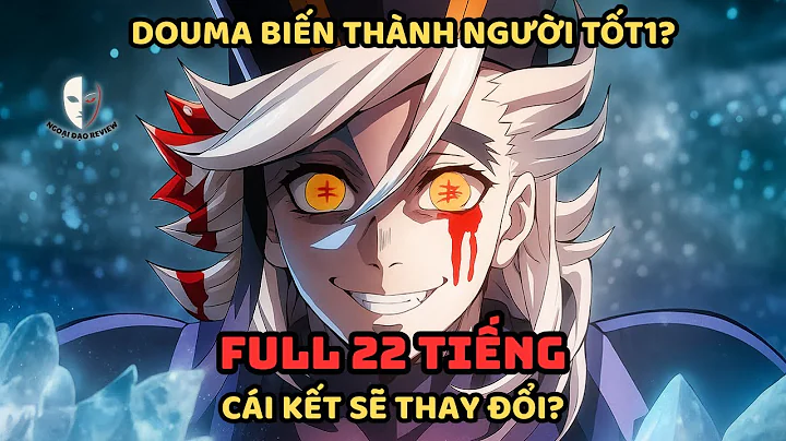 🔥TRỌN BỘ🔥Thanh Gươm Diệt Quỷ Fanfic: Douma Biến Thành Người Tốt?!Cái Kết Sẽ Thay Đổi?