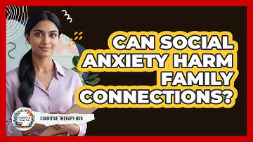 Can Social Anxiety Harm Family Connections?