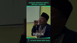 Jangan Memintaminta Kepada Makhluk  Ustadz Irfan Rizki Haas