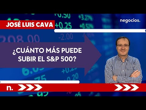 Jos&eacute; Luis Cava: &iquest;Cu&aacute;nto m&aacute;s puede subir el S&amp;P 500?
