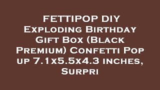 FETTIPOP DIY Exploding Birthday Gift Box (Black Premium) Confetti Pop up 7.1x5.5x4.3 inches,  Review