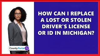 How Can I Replace a Lost or Stolen Driver's License or ID in Michigan?