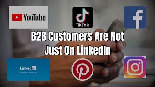 B2B Customers are not Just on LinkedIn