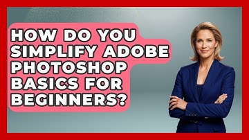 How Do You Simplify Adobe Photoshop Basics For Beginners? - Image Review Studio