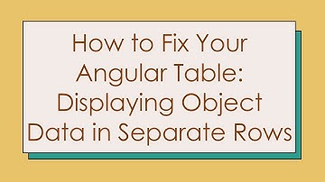 How to Fix Your Angular Table: Displaying Object Data in Separate Rows