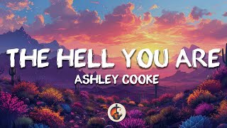 Ashley Cooke - the hell you are (Lyrics)