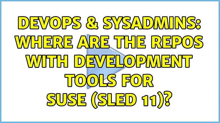 DevOps & SysAdmins: Where are the repos with development tools for SUSE (SLED 11)? (3 Solutions!!)