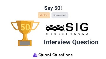 Say 50! - Susquehanna (SIG) Quant Interview Question