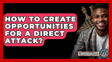 How To Create Opportunities For A Direct Attack? - The Board Game Xpert
