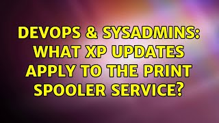 DevOps & SysAdmins: What XP updates apply to the print spooler service?