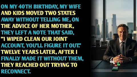 ON MY 40TH BIRTHDAY, MY WIFE AND KIDS MOVED TWO STATES AWAY WITHOUT TELLING ME, ON THE ADVICE OF....