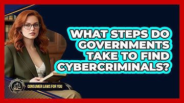 What Steps Do Governments Take To Find Cybercriminals? - Consumer Laws For You