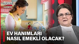 Ev Hanımlarının Emeklilik Prim Desteği Belli Oldu Bakan Derya Yanık Tgrt Haberde Açıkladı