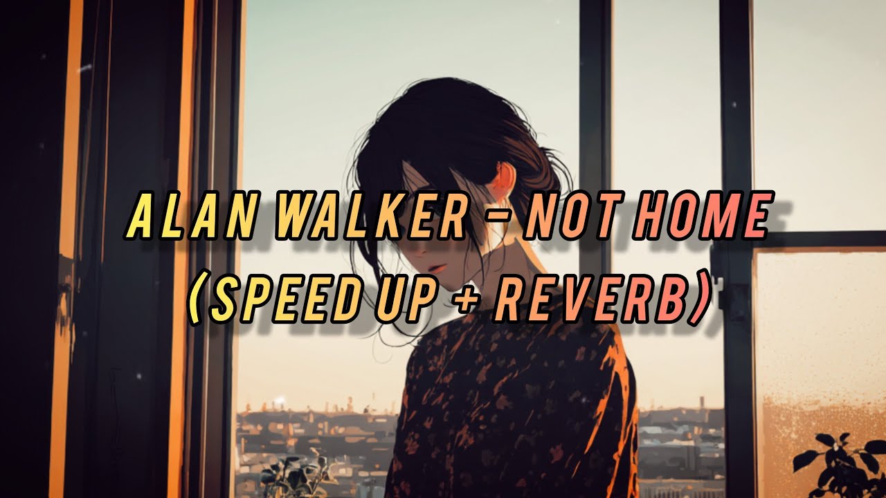 Alan Walker - Not Home (Speed Up & Reverb) 