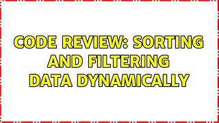Code Review: Sorting and filtering data dynamically (2 Solutions!!)