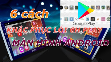 6 Cách khắc phục lỗi CH Play màn hình ANDROID CPU 7862