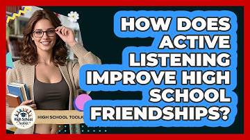 How Does Active Listening Improve High School Friendships? - High School Toolkit