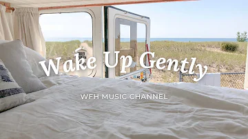 Wake Up Gently - Morning Playlist To Get You Out of Bed