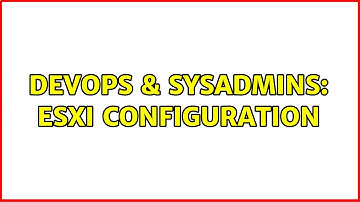 DevOps & SysAdmins: ESXi configuration (3 Solutions!!)