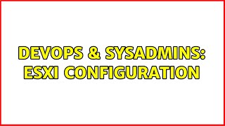 DevOps & SysAdmins: ESXi configuration (3 Solutions!!)