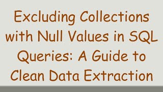 Excluding Collections with Null Values in SQL Queries: A Guide to Clean Data Extraction