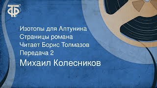 Михаил Колесников. Изотопы для Алтунина. Страницы романа. Читает Борис Толмазов. Передача 2 (1974)