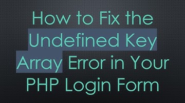 How to Fix the Undefined Key Array Error in Your PHP Login Form