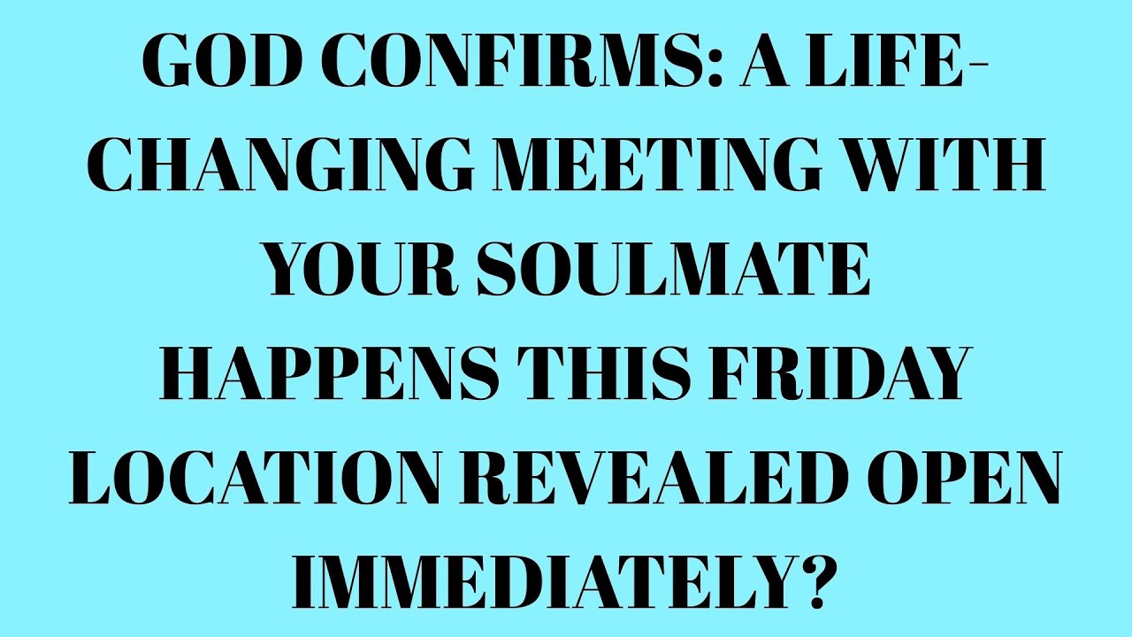God Confirms Life Changing Meeting With Your Soulmate This Friday Location Revealed Open....