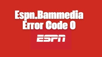 How To Resolve Espn.Bammedia Error Code 0?