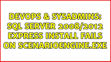 DevOps & SysAdmins: SQL Server 2008/2012 Express install fails on scenarioengine.exe