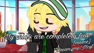 My Childs Are Completely Fine Meme -Dream Smpmcyt- Gacha Club