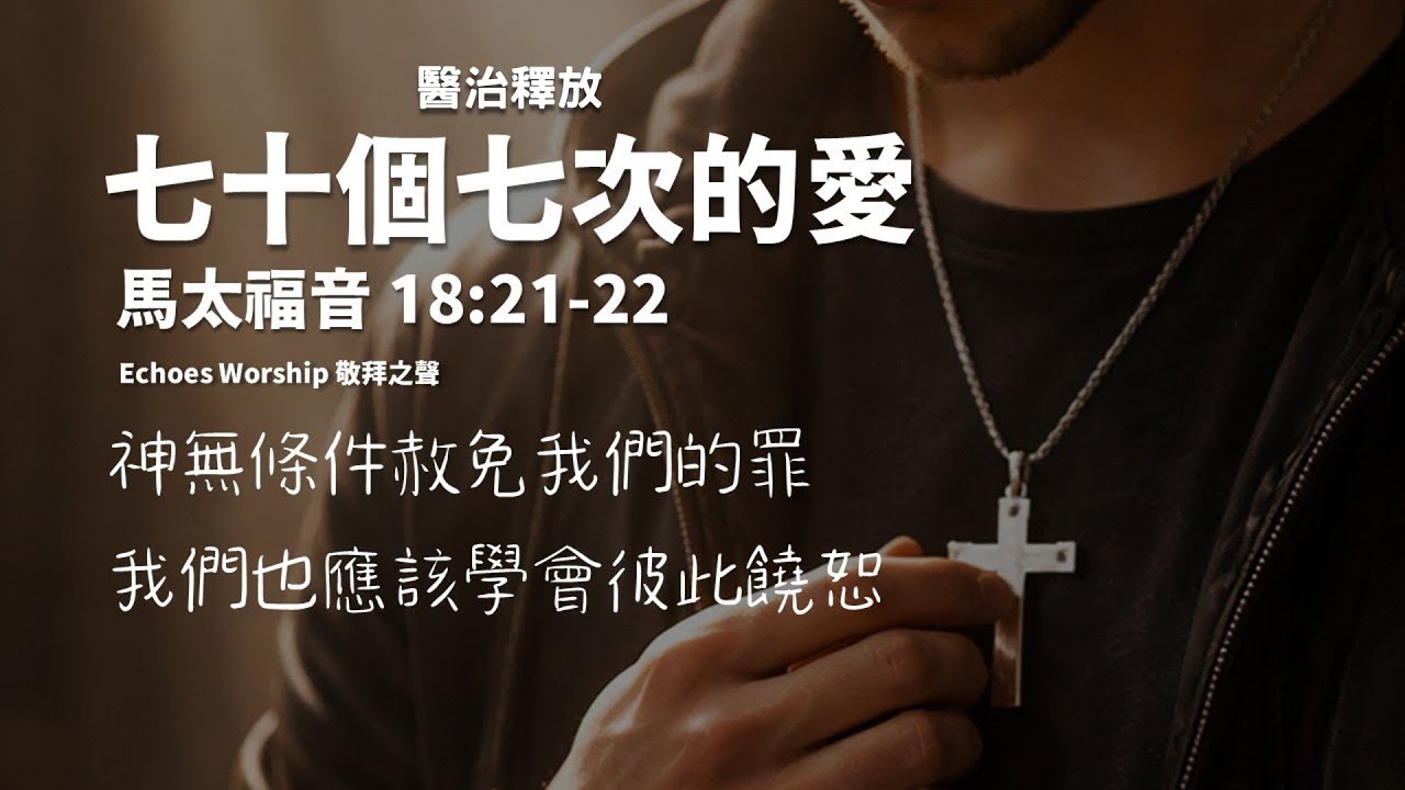 七十個七次的愛︱醫治釋放︱馬太福音 18:21-22︱Echoes Worship 敬拜之聲︱敬拜︱worship︱恩典