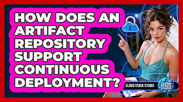 How Does An Artifact Repository Support Continuous Deployment? - Cloud Stack Studio