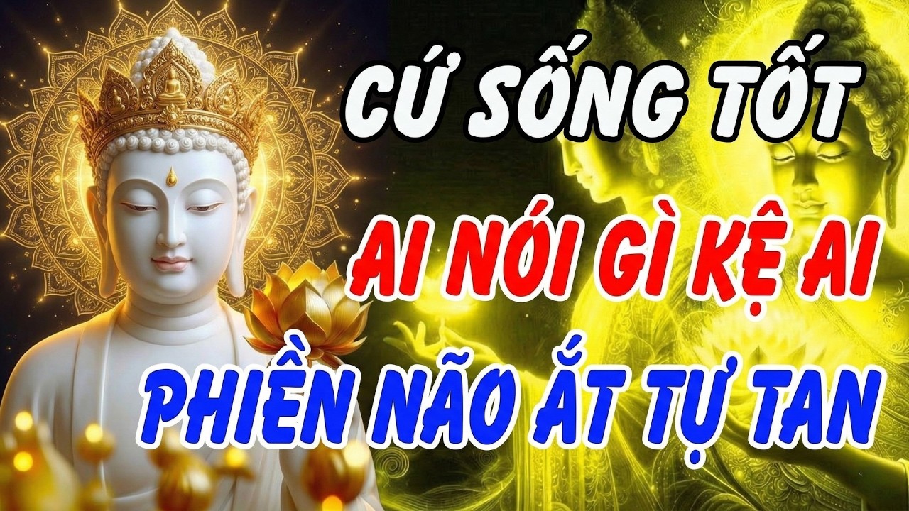 BUÔNG BỎ PHIỀN NÃO: Cứ sống thiện lương, ai làm gì kệ ai, trời cao tự có an bài | Khai Tâm Thức Tỉnh