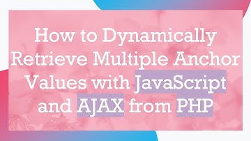 How to Dynamically Retrieve Multiple Anchor Values with JavaScript and AJAX from PHP