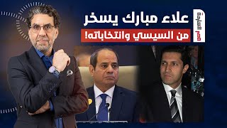 ناصر: يا حضرات علاء مبارك طلع اتمسخر على السيسي وعـ ـراه هو وانتخاباته!