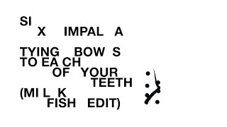 Six Impala - Tying Bows To Each Of Your Teeth (Milkfish Edit)