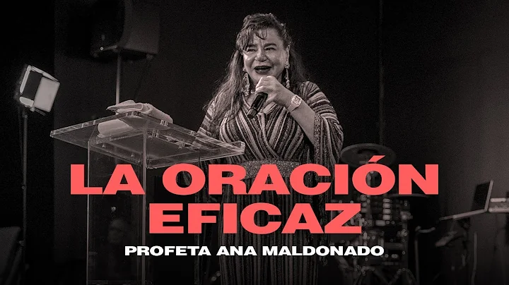 LA ORACIN EFICAZ -  PROFETA ANA MALDONADO