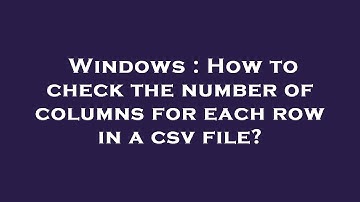 Windows : How to check the number of columns for each row in a csv file?
