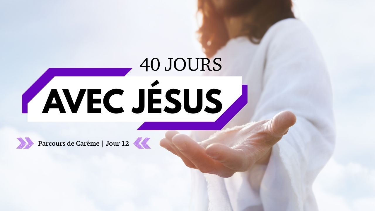 💜Jour 12 - 40 Jours avec Jésus (Parcours de Carême)💜