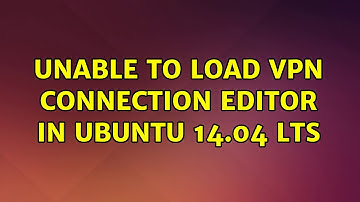Ubuntu: Unable to load VPN connection editor in Ubuntu 14.04 LTS (3 Solutions!!)
