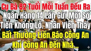 Cụ Bà 82 Tuổi Mỗi Tuần Đều Ra Ngân Hàng 14 Lần Gửi Một Số Tiền Khổng Lồ. Nhân Viên Thấy Bất Thường