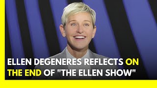 Ellen DeGeneres Opens Up: Reflecting on the End of 