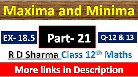 Maxima and Minima | Class 12th R D Sharma Maths Solution | Exercise 18.5 | Questions 12 and13