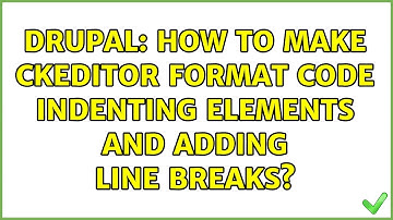 Drupal: How to make CKeditor format code indenting elements and adding line breaks? (2 Solutions!!)